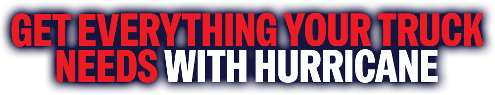 GET EVERYTHING YOUR TRUCK NEEDS WITH HURRICANE